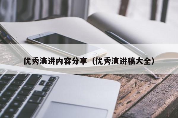 优秀演讲内容分享（优秀演讲稿大全）