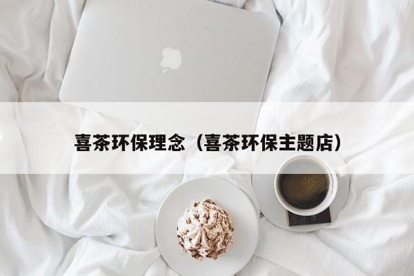 喜茶环保理念（喜茶环保主题店）